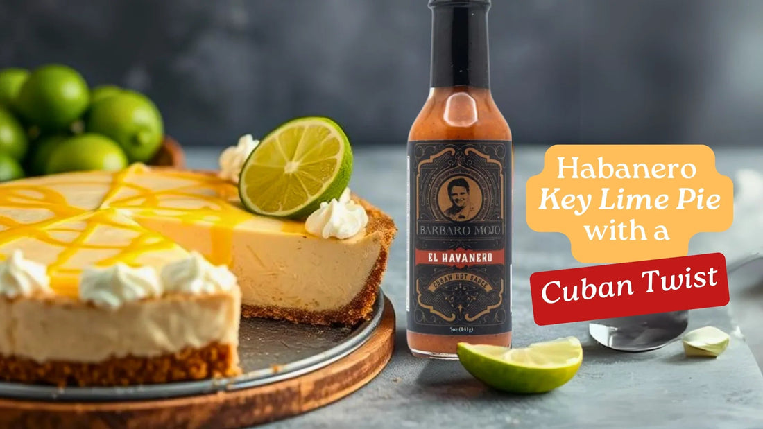 Spice Up Your Dessert with Habanero Key Lime Pie: A Cuban Twist - BarbaroMojo.com